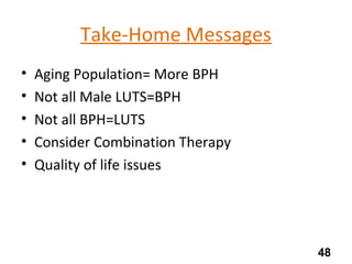 Take-Home Messages
• Aging Population= More BPH
• Not all Male LUTS=BPH
• Not all BPH=LUTS
• Consider Combination Therapy
...