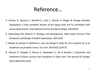 Reference…
5. Corona G, Vignozzi L, Rastrelli G, Lotti F, Cipriani S, Maggi M. Benign prostatic
hyperplasia: a new metabol...