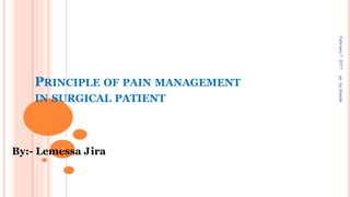 PRINCIPLE OF PAIN MANAGEMENT
IN SURGICAL PATIENT
By:- Lemessa Jira
February7,2017pp.byAtsede
1
 