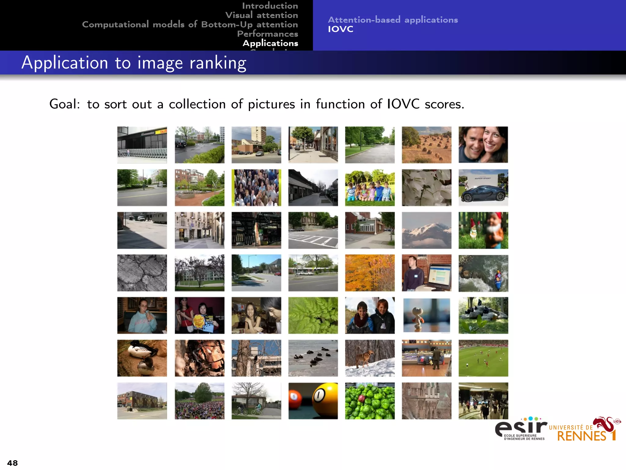 Introduction
Visual attention
Computational models of Bottom-Up attention
Performances
Applications
Conclusion
Attention-based applications
IOVC
Application to image ranking
Goal: to sort out a collection of pictures in function of IOVC scores.
48
 