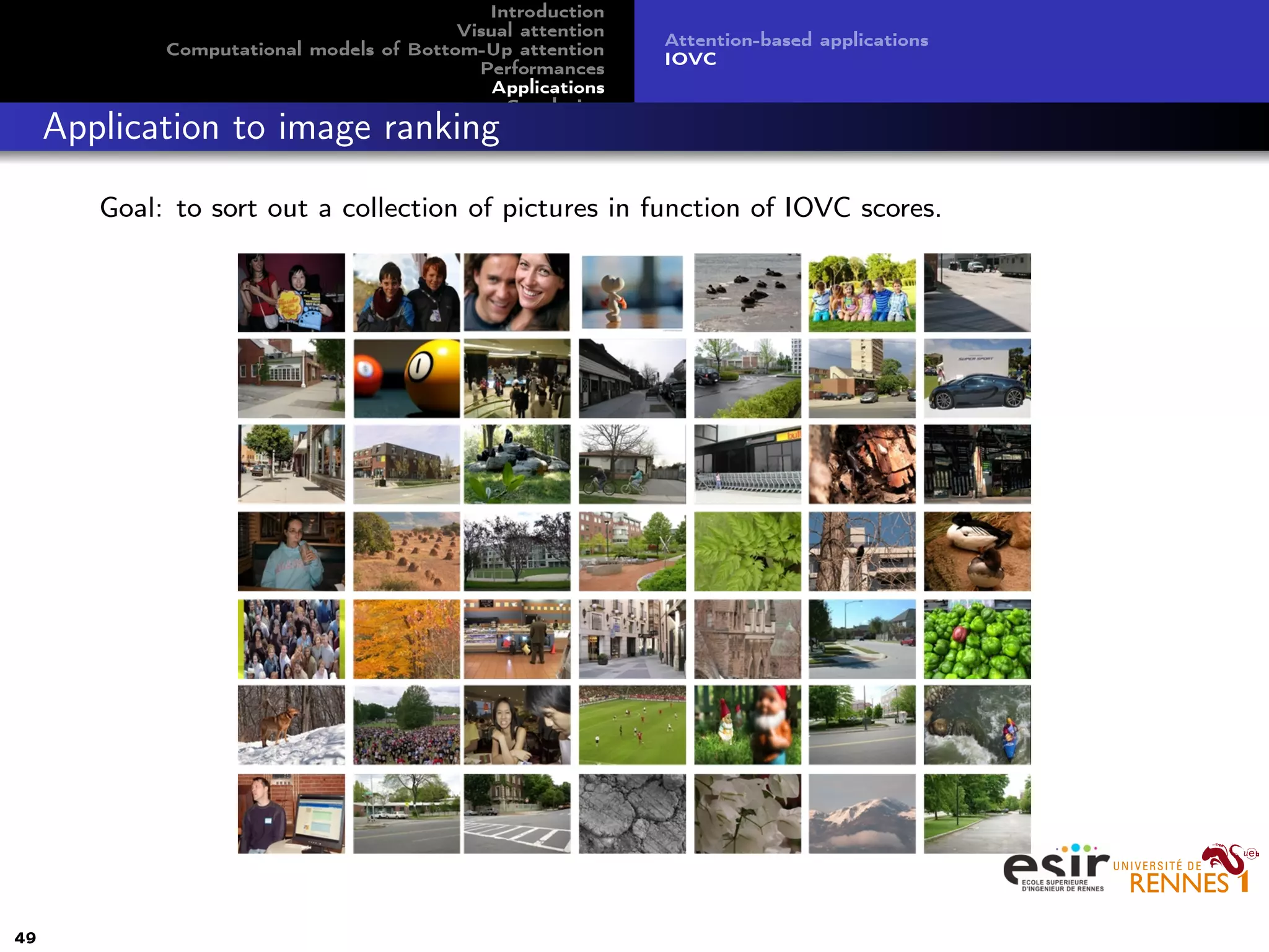 Introduction
Visual attention
Computational models of Bottom-Up attention
Performances
Applications
Conclusion
Attention-based applications
IOVC
Application to image ranking
Goal: to sort out a collection of pictures in function of IOVC scores.
49
 