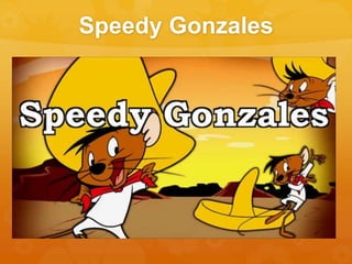 Speedy Gonzales
 