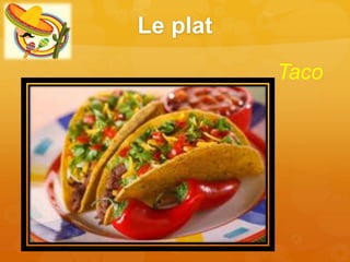 Le plat
Taco
 