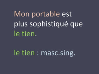 Mon portable est 
plus sophistiqué que 
le tien. 
le tien : masc.sing. 
 