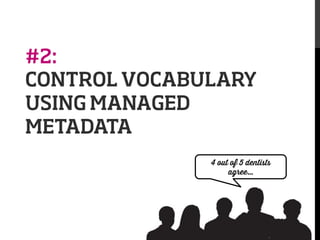 #2:
CONTROL VOCABULARY
USING MANAGED
METADATA
4 out of 5 dentists
agree…

 