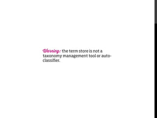 Warning: the term store is not a
taxonomy management tool or autoclassiﬁer.

 