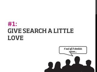 #1:
GIVE SEARCH A LITTLE
LOVE
4 out of 5 dentists
agree…

 