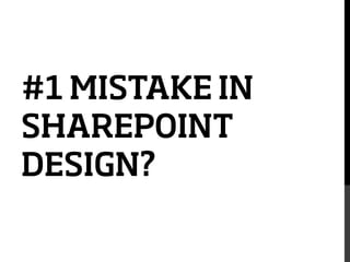 #1 MISTAKE IN
SHAREPOINT
DESIGN?

 