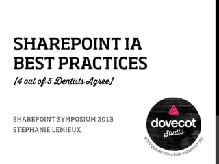 SHAREPOINT IA
BEST PRACTICES
(4 out of 5 Dentists Agree)

SHAREPOINT SYMPOSIUM 2013
STEPHANIE LEMIEUX

 