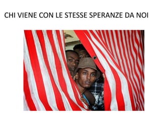 CHI VIENE CON LE STESSE SPERANZE DA NOI
 