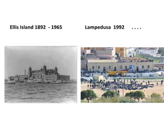 Ellis Island 1892 - 1965 Lampedusa 1992 . . . .
 