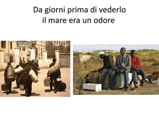 Da giorni prima di vederlo
il mare era un odore
 