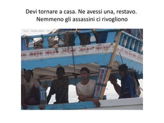 Devi tornare a casa. Ne avessi una, restavo.
Nemmeno gli assassini ci rivogliono
 