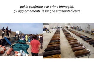 poi le conferme e le prime immagini,
gli aggiornamenti, le lunghe strazianti dirette
 