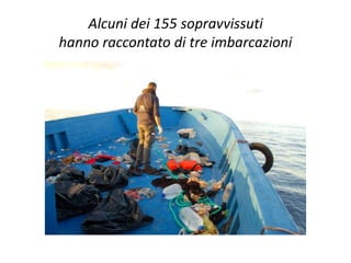 Alcuni dei 155 sopravvissuti
hanno raccontato di tre imbarcazioni
 