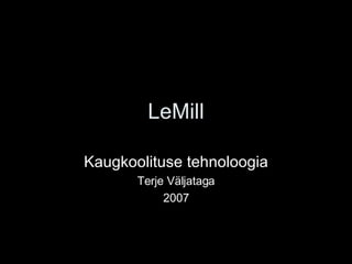 LeMill Kaugkoolituse tehnoloogia Terje Väljataga 2007 