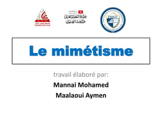 Le mimétisme
travail élaboré par:
Mannai Mohamed
Maalaoui Aymen
 