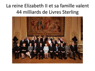 La reine Elizabeth II et sa famille valent
     44 milliards de Livres Sterling
 