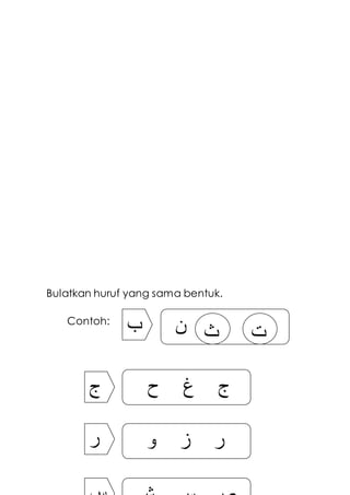 Bulatkan huruf yang sama bentuk.
Contoh:
‫ن‬‫ب‬ ‫ث‬ ‫ت‬
‫ج‬ ‫ج‬‫ح‬ ‫غ‬
‫ر‬ ‫ر‬‫ز‬‫و‬
 