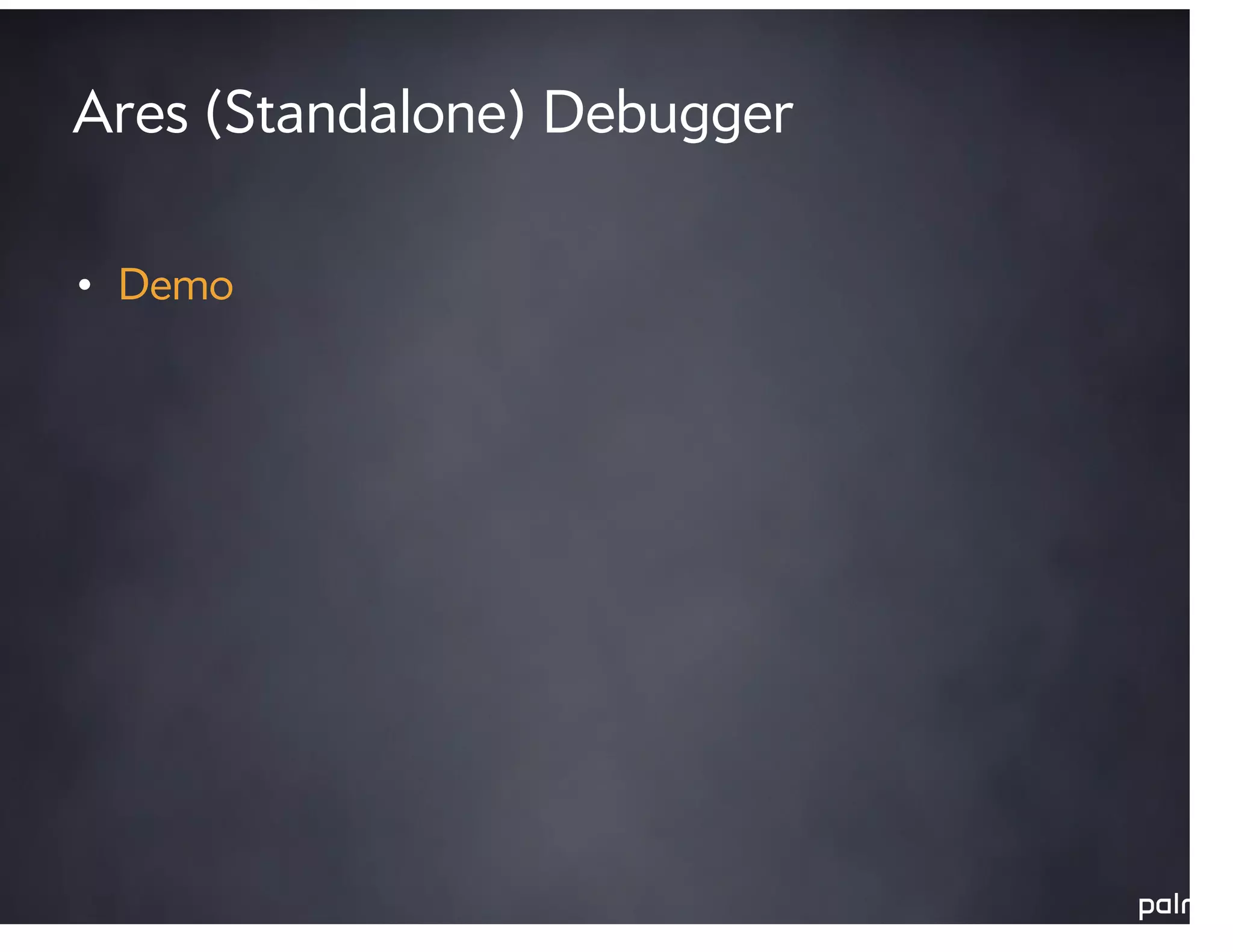 Ares (Standalone) Debugger

• Demo
 