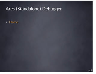 Ares (Standalone) Debugger

• Demo
 