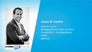 Jason M. Lemkin
Jason M. Lemkin,
Managing Director, Storm Ventures;
Founder/CEO – EchoSign/Adobe;
SaaStr
@jasonlk

 