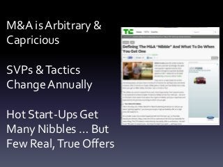 M&A is Arbitrary &
Capricious
SVPs & Tactics
Change Annually
Hot Start-Ups Get
Many Nibbles … But
Few Real, True Offers

 