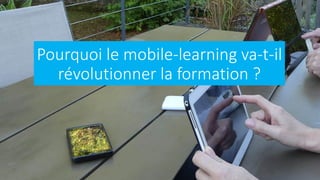 Pourquoi le mobile-learning va-t-il
révolutionner la formation ?
 