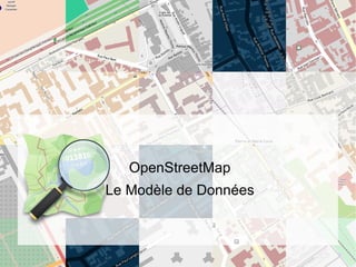 OpenStreetMap
Le Modèle de Données
 
