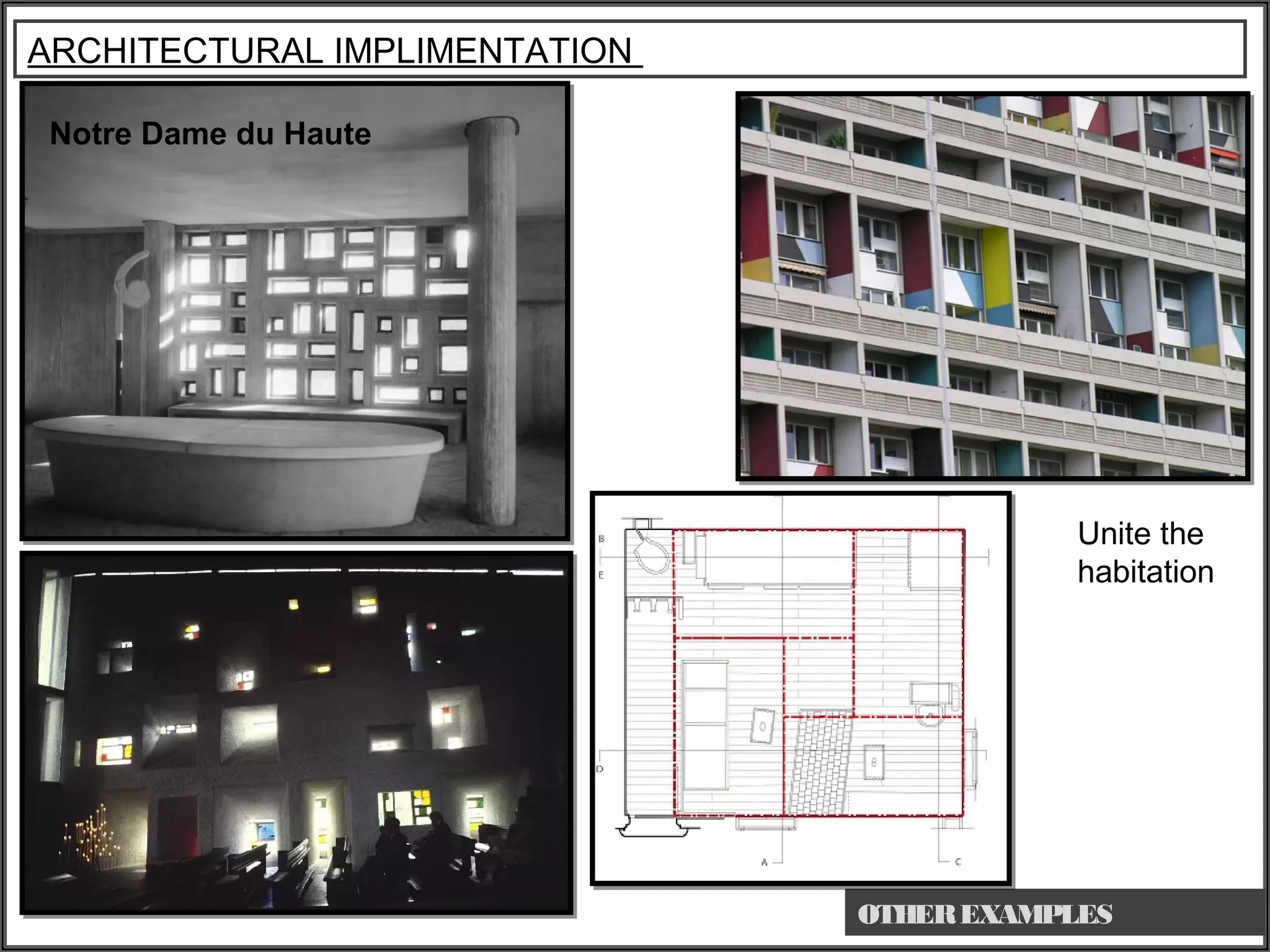 ARCHITECTURAL IMPLIMENTATION
OTHEREXAMPLES
Unite the
habitation
Notre Dame du Haute
 