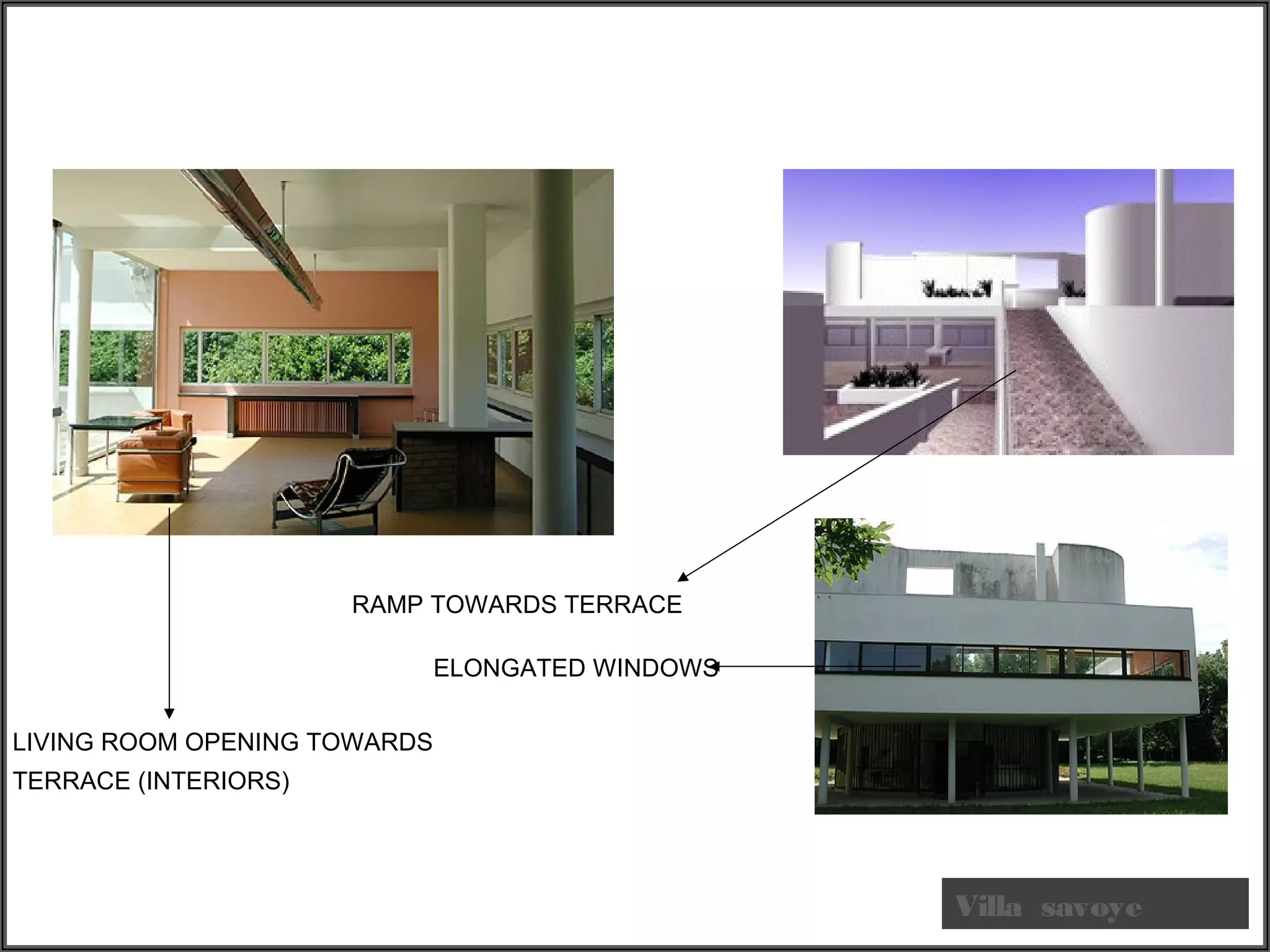 Villa savoye
RAMP TOWARDS TERRACE
LIVING ROOM OPENING TOWARDS
TERRACE (INTERIORS)
ELONGATED WINDOWS
 