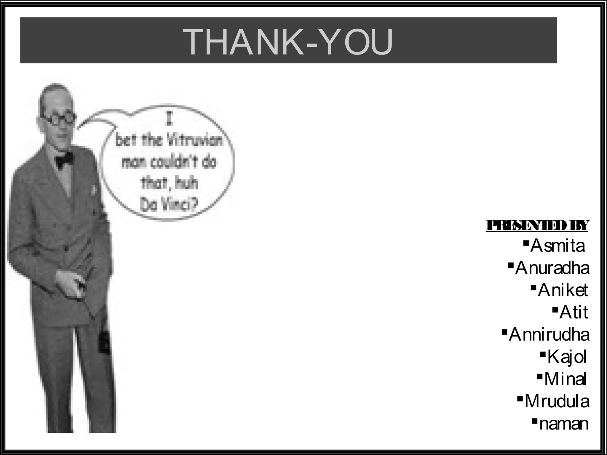 THANK-YOU
PRESENTEDBY
Asmita
Anuradha
Aniket
Atit
Annirudha
Kajol
Minal
Mrudula
naman
 