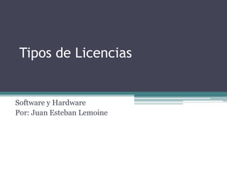 Tipos de Licencias Software y Hardware Por: Juan Esteban Lemoine 