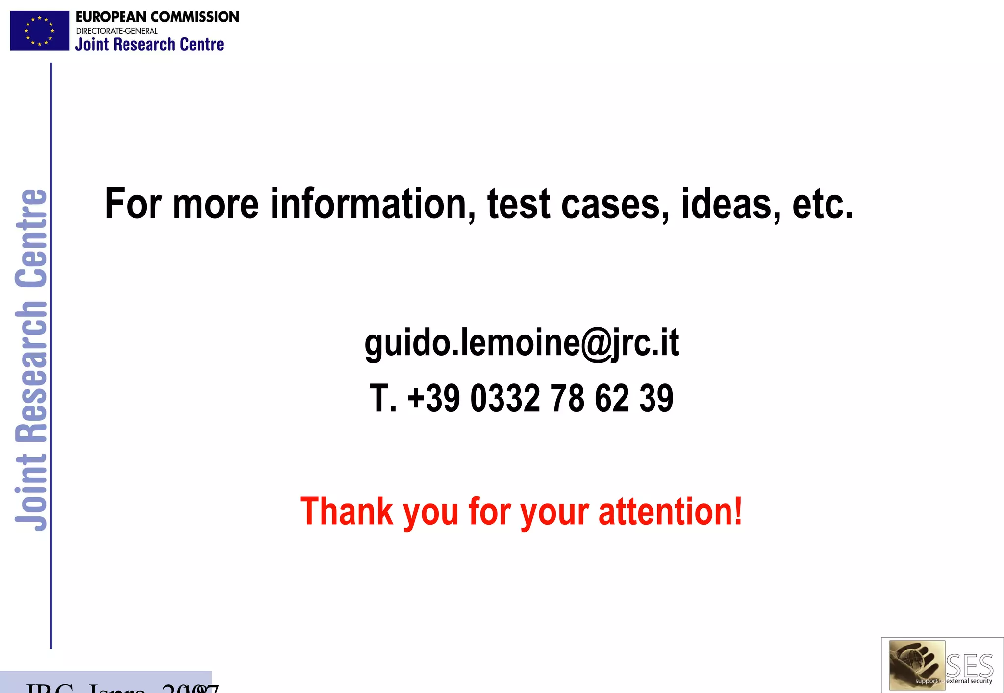 For more information, test cases, ideas, etc.


               guido.lemoine@jrc.it
               T. +39 0332 78 62 39

           Thank you for your attention!
 