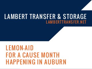 LEMON-AID
FOR A CAUSE MONTH
HAPPENING IN AUBURN
LAMBERT TRANSFER & STORAGE
LAMBERTTRANSFER.NET
 