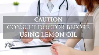 CONSULT DOCTOR BEFORE
USING LEMON OIL
CAUTION
 