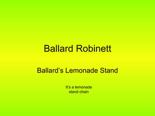Ballard Robinett Ballard’s Lemonade Stand It’s a lemonade stand chain 