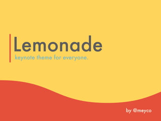 Lemonade
by @meyco
keynote theme for everyone.
 