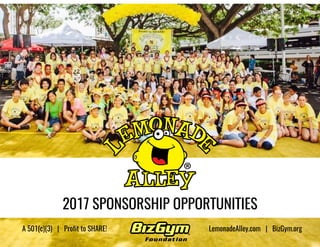2017 SPONSORSHIP OPPORTUNITIES
LemonadeAlley.com | BizGym.orgA 501(c)(3) | Profit to SHARE!
 