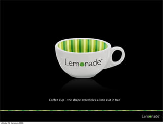Coffee cup - the shape resembles a lime cut in half




středa, 29. července 2009
 