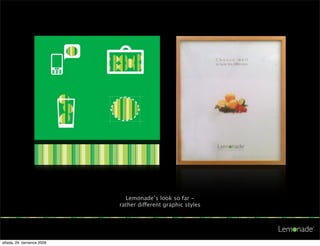 Lemonade’s look so far -
                            rather different graphic styles




středa, 29. července 2009
 