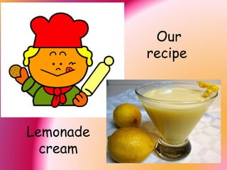 Our
recipe

Lemonade
cream

 