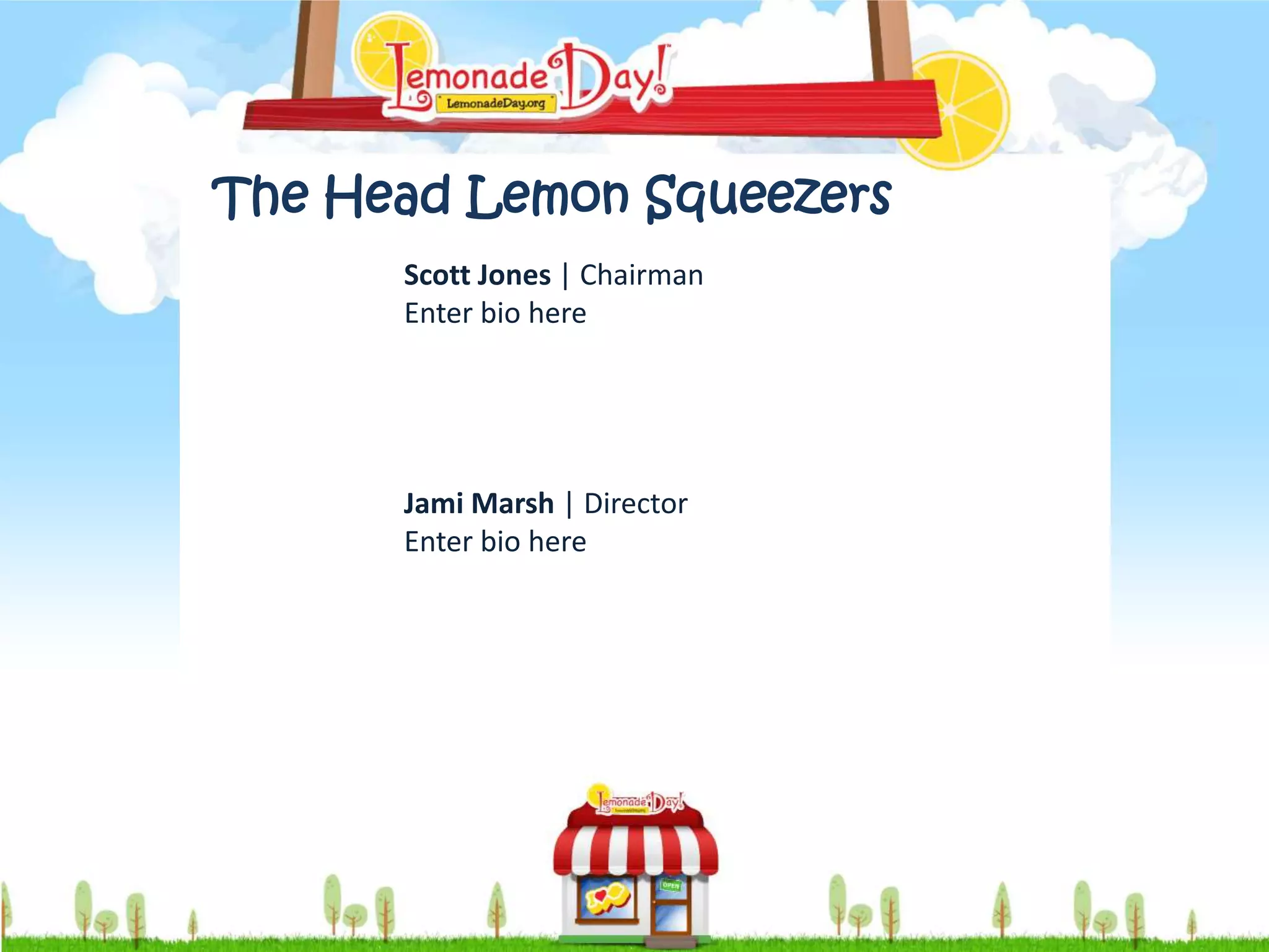 The Head Lemon Squeezers
      Scott Jones | Chairman
      Enter bio here




      Jami Marsh | Director
      Enter bio here
 