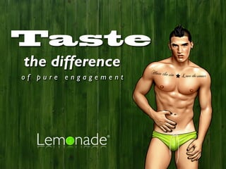 Taste
the difference
of pure engagement
 