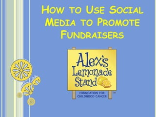 HOW TO USE SOCIAL
MEDIA TO PROMOTE
FUNDRAISERS
 