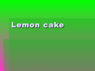 Lemon cake
 