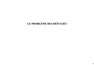 LE PROBLÈME DES RÉFUGIÉS




                           -10
 