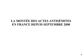 LA MONTÉE DES ACTES ANTISÉMITES
EN FRANCE DEPUIS SEPTEMBRE 2000




                                  -104
 