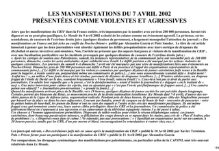 LES MANISFESTATIONS DU 7 AVRIL 2002
               PRÉSENTÉES COMME VIOLENTES ET AGRESSIVES
Alors que les manifestations du CRIF dans la France entière, très imposantes par le nombre avec environ 200 000 personnes, furent très
dignes et on ne peut plus pacifiques, Le Monde du 9 avril 2002 a choisi de les relater comme un événement agressif. La présence, certes
scandaleuse, de casseurs de l’extrême droite juive (quelques dizaines de personnes), a largement monopolisé l’attention du journal : « Des
manifestations en France ont fait écho au conflit du Proche-Orient » publié par Alexandre Garcia et Piotr Smolar. Le titre de cet article
laisserait à penser que les deux journalistes vont aborder également les défilés pro-palestiniens avec leurs cortèges de drapeaux du
Hezbollah et autres invectives anti-sionistes. Non, l’article ne présente que des aspects hargneux et violents de la manifestation du CRIF ,
avec une focalisation particulière sur les incidents provoqués par quelques dizaines de casseurs de l’extrême droite juive :
« Après les cortèges de soutien aux Palestiniens, samedi, les instances représentatives de la communauté juive ont rassemblé près de 200 000
personnes, dimanche, contre les actes antisémites et par solidarité avec Israël. Le défilé parisien a été marqué par les actions violentes de
quelques extrémistes . Les journées du samedi 6 et dimanche 7 avril ont été marquées par une série de manifestations liées aux événements au
Proche-Orient. Dimanche, près de 200 000 personnes ont défilé à Paris et en province à l’appel des organisations représentatives de la
communauté juive.[…] Le défilé a été marqué par les violences commises par quelques dizaines de jeunes extrémistes juifs venus à la Bastille
pour la bagarre, à trente contre un, poignardant même un commissaire de police.[…] une sono assourdissante scandait déjà « Arafat ment !
Arafat tue ! », au milieu d’une foule dense et très tendue, parsemée de dizaines de drapeaux israéliens. […] D’autres adolescents, un drapeau
frappé de l’étoile de David sur le dos, scandent bruyamment « Vivra Israël, vaincra Israël ! ». Ceux-là n’ont pas le droit de parler aux
journalistes. Un adulte leur rappelle que « la presse, c’est la désinformation » avant d’inviter le journaliste à « dégager » en le traitant de «
nazi ». Une mère intervient pour calmer les esprits, tout en ajoutant que « c’est pas l’envie qui [lui]manque de frapper aussi. […] Une caméra
pointe son objectif ? « Journalistes pro-terroristes ! » gronde la foule.[…]
Quand les manifestants arrivent place de la Bastille, vers 19 heures, quelques dizaines de jeunes excités les ont précédés depuis longtemps.
Certains portent des blousons du Betar, ce mouvement proche de la droite nationaliste israélienne (Le Monde daté 7-8 avril), d’autres des tee-
shirts jaunes de la Ligue de défense juive, organisation radicale. Pendant près de deux heures, ils prennent pour cible des Maghrébins passant
par hasard sur la place ou dans les rues adjacentes. Courant par bandes, armés de casques ou de bouts de bois - souvenirs de pancartes - voire
de petites battes de base-ball, les jeunes du Betar n’ont eu cure des rappels à l’ordre et des cris des manifestants pacifiques. Ils ont même
frappé ceux qui tonnaient contre eux, leurs autres cibles privilégiées étant les CRS et les journalistes. Un commissaire de police a été
grièvement blessé en s’opposant à une agression et un cameraman de la télévision espagnole Antena 3 a été passé à tabac.
Ces chasses à l’homme apparaissaient préméditées. Disposant de talkie-walkies pour éviter le réseau téléphonique saturé, ces jeunes
extrémistes, dont beaucoup paraissaient mineurs, se félicitaient des coups donnés en se tapant dans les mains, aux cris de « Plus d’Arabes, plus
de problèmes ! ». « Dispersez-vous dans le calme ! Ne répondez pas aux provocations ! » s’égosillait un organisateur juché sur un camion, à
20 heures passées, tandis que les CRS, d’un pas morne et blasé, encourageaient les retardataires à rentrer chez eux..»

Les jours qui suivent, « Des extrémistes juifs mis en cause après la manifestation du CRIF » publié le 10 Avril 2002 par Xavier Ternisien.
Puis « Prison ferme pour un participant à la manifestation du CRIF » publié le 11 Avril 2002 par Alexandre Garcia
Par comparaison, les dérapages systématiques des manifestations pro palestiniennes, en particulier celles de la CAPJPO, sont très souvent
relativisés dans Le Monde.
                                                                                                                                                    -139
 