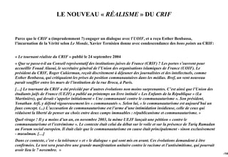 LE NOUVEAU « RÉALISME » DU CRIF


Parce que le CRIF a (imprudemment ?) engager un dialogue avec l’UOIF, et a reçu Esther Benbassa,
l’incarnation de la Vérité selon Le Monde, Xavier Ternisien donne avec condescendance des bons points au CRIF:


« Le tournant réaliste du CRIF » publié le 24 septembre 2004
« Que se passe-t-il au Conseil représentatif des institutions juives de France (CRIF) ? Les portes s’ouvrent pour
accueillir Fouad Alaoui, le secrétaire général de l’Union des organisations islamiques de France (UOIF). Le
président du CRIF, Roger Cukierman, reçoit discrètement à déjeuner des journalistes et des intellectuels, comme
Esther Benbassa, qui critiquaient les prises de position communautaires dans les médias. Bref, un vent nouveau
paraît souffler entre les murs de l’institution de la rue Broca, à Paris.
[…] Le tournant du CRIF a été précédé par d’autres évolutions non moins surprenantes. C’est ainsi que l’Union des
étudiants juifs de France (UEJF) a publié au printemps un livre intitulé « Les Enfants de la République » (La
Martinière), qui devait s’appeler initialement « Une communauté contre le communautarisme ». Son président,
Yonathan Arfi, y défend vigoureusement les « communautés ». Selon lui, « le communautarisme est aujourd’hui un
faux concept. (...) L’accusation de communautarisme est l’arme d’une intimidation insidieuse, celle de ceux qui
réduisent la liberté de penser au choix entre deux camps immuables : républicanisme et communautarisme. »
Quel virage ! Il y a moins d’un an, en novembre 2003, la même UEJF lançait une pétition « contre le
communautarisme et l’extrémisme ». Le contexte était celui du débat sur le voile et sur la présence de Tariq Ramadan
au Forum social européen. Il était clair que le communautarisme en cause était principalement - sinon exclusivement
- musulman. […]
Dans ce contexte, c’est « la tolérance » et « le dialogue » qui sont mis en avant. Ces évolutions demandent à être
confirmées. Le test sera peut-être une grande manifestation unitaire contre le racisme et l’antisémitisme, qui pourrait
avoir lieu le 7 novembre. »
                                                                                                                          -148
 